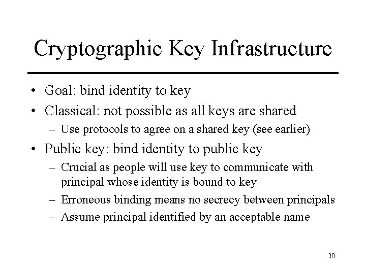 Cryptographic Key Infrastructure • Goal: bind identity to key • Classical: not possible as