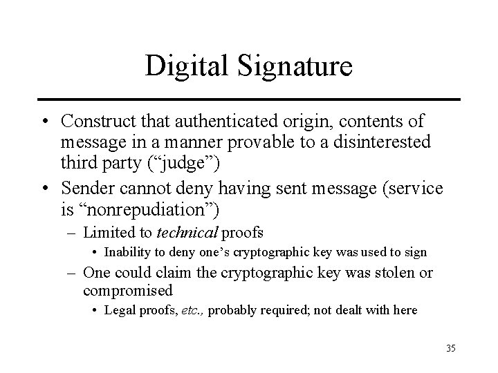 Digital Signature • Construct that authenticated origin, contents of message in a manner provable