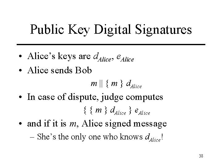 Public Key Digital Signatures • Alice’s keys are d. Alice, e. Alice • Alice