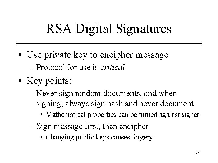 RSA Digital Signatures • Use private key to encipher message – Protocol for use