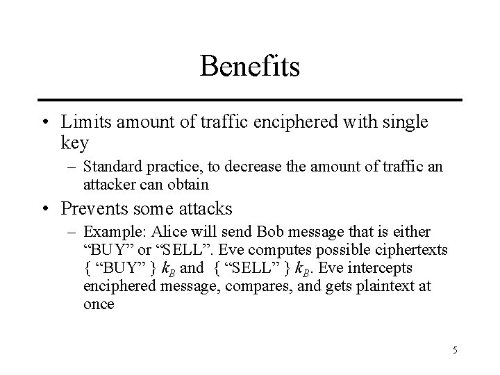 Benefits • Limits amount of traffic enciphered with single key – Standard practice, to