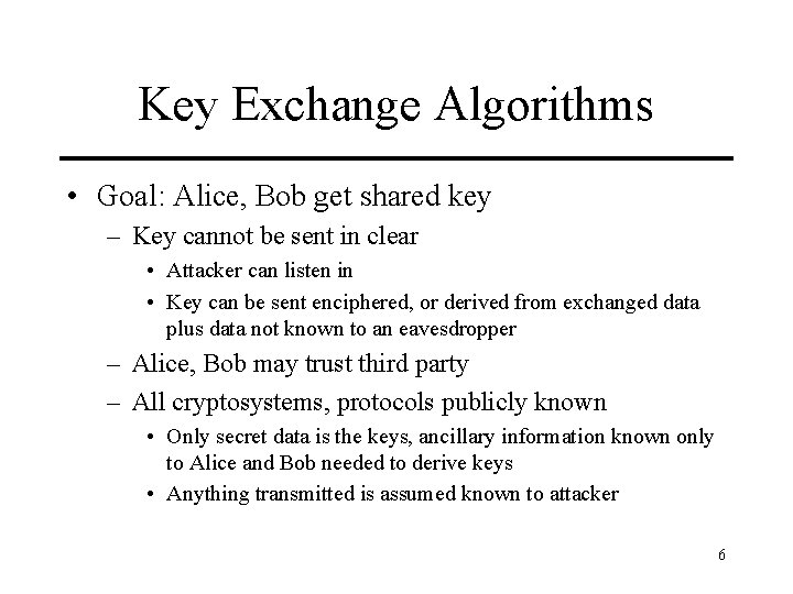 Key Exchange Algorithms • Goal: Alice, Bob get shared key – Key cannot be