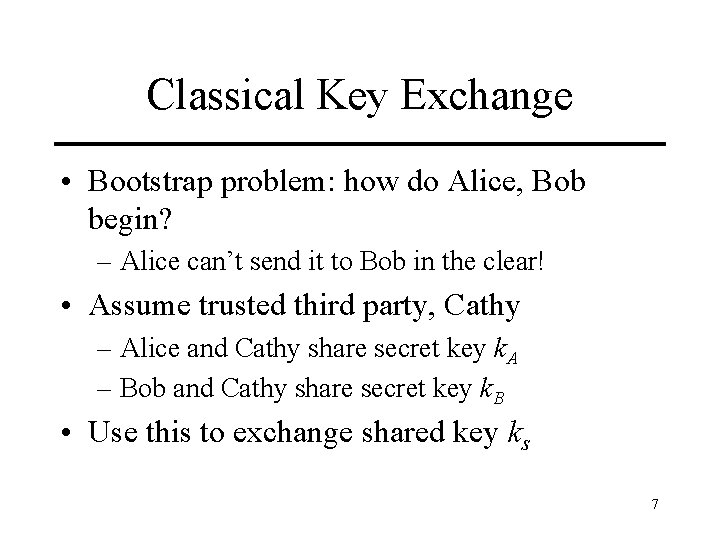 Classical Key Exchange • Bootstrap problem: how do Alice, Bob begin? – Alice can’t