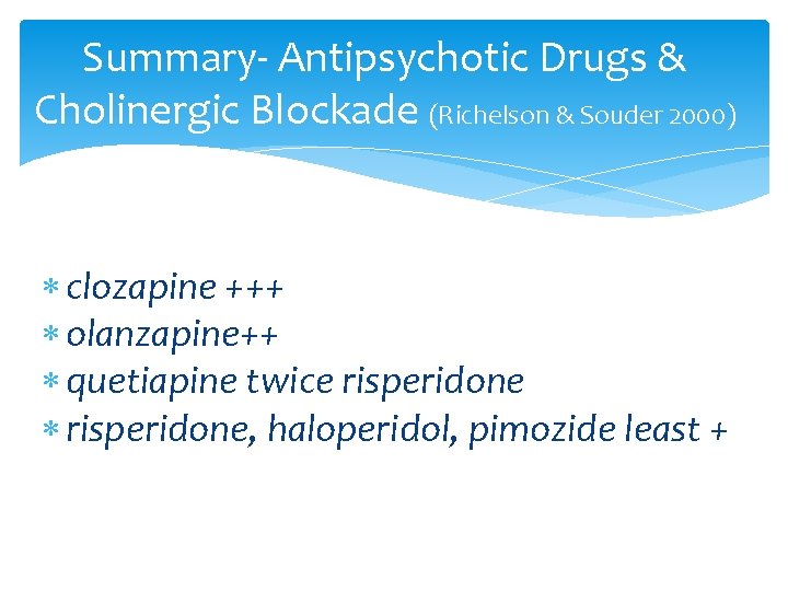 Summary- Antipsychotic Drugs & Cholinergic Blockade (Richelson & Souder 2000) clozapine +++ olanzapine++ quetiapine