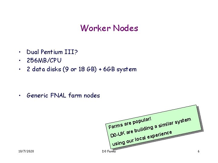 Worker Nodes • Dual Pentium III? • 256 MB/CPU • 2 data disks (9