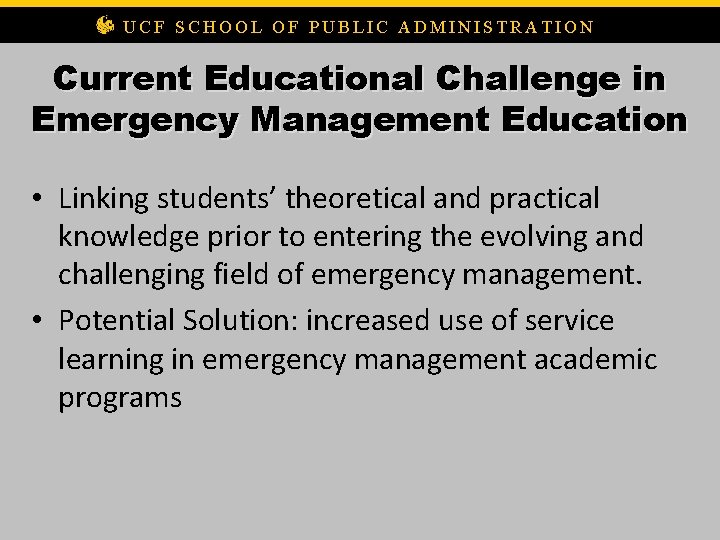 UCF SCHOOL OF PUBLIC ADMINISTRATION Current Educational Challenge in Emergency Management Education • Linking