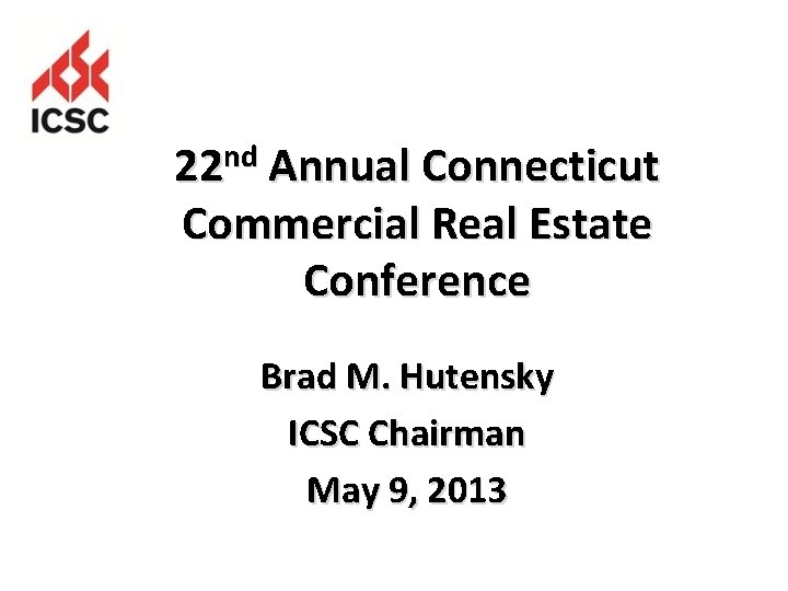 nd 22 Annual Connecticut Commercial Real Estate Conference Brad M. Hutensky ICSC Chairman May