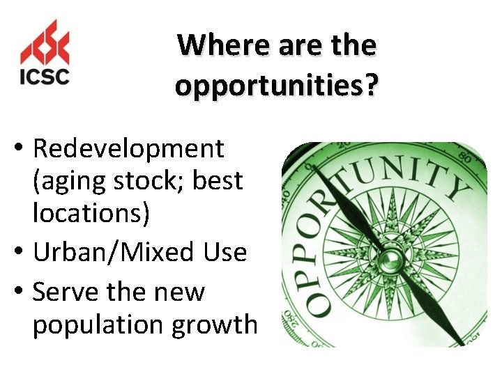Where are the opportunities? • Redevelopment (aging stock; best locations) • Urban/Mixed Use •