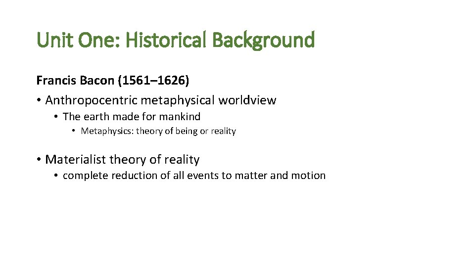Unit One: Historical Background Francis Bacon (1561– 1626) • Anthropocentric metaphysical worldview • The Unit One: Historical Background Francis Bacon (1561– 1626) • Anthropocentric metaphysical worldview • The