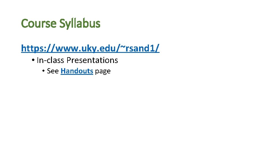 Course Syllabus https: //www. uky. edu/~rsand 1/ • In class Presentations • See Handouts Course Syllabus https: //www. uky. edu/~rsand 1/ • In class Presentations • See Handouts