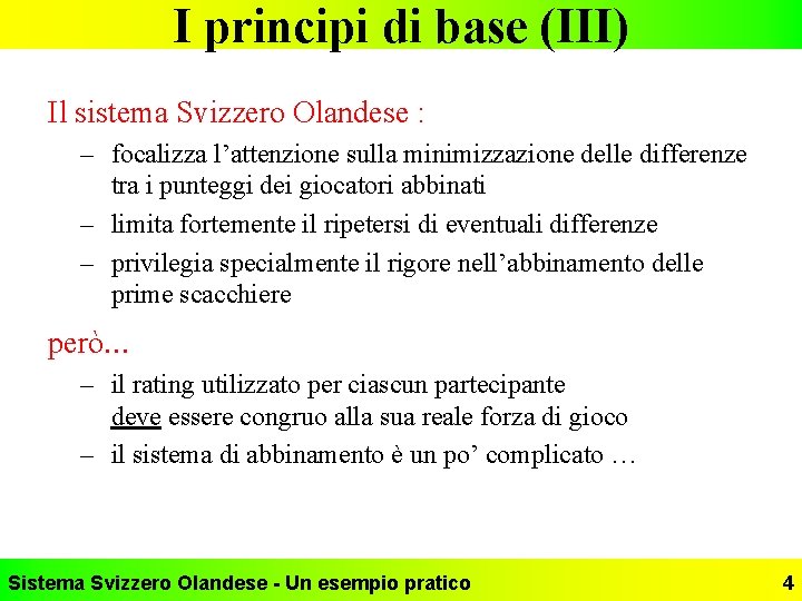 I principi di base (III) Il sistema Svizzero Olandese : – focalizza l’attenzione sulla