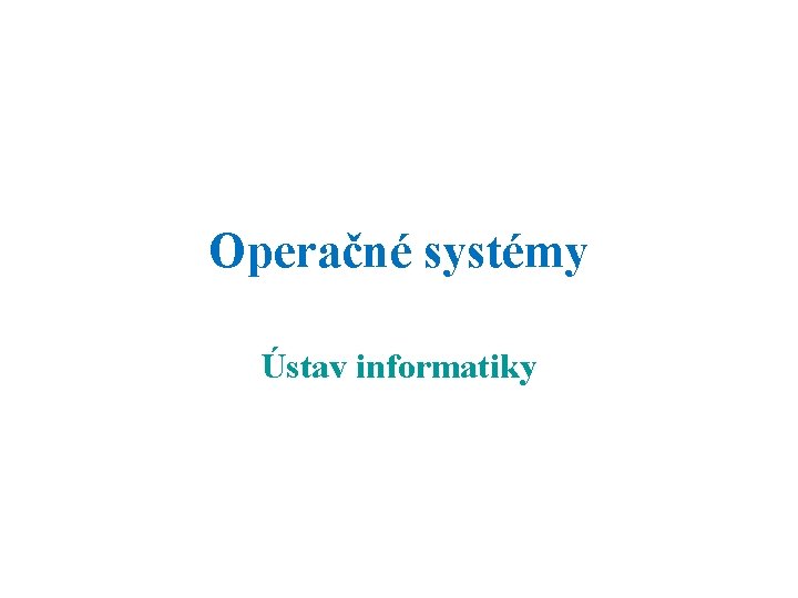 Operačné systémy Ústav informatiky 