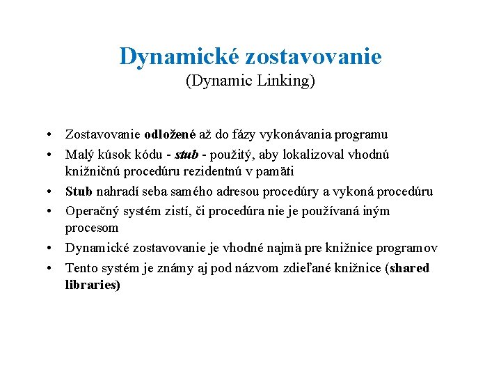 Dynamické zostavovanie (Dynamic Linking) • Zostavovanie odložené až do fázy vykonávania programu • Malý