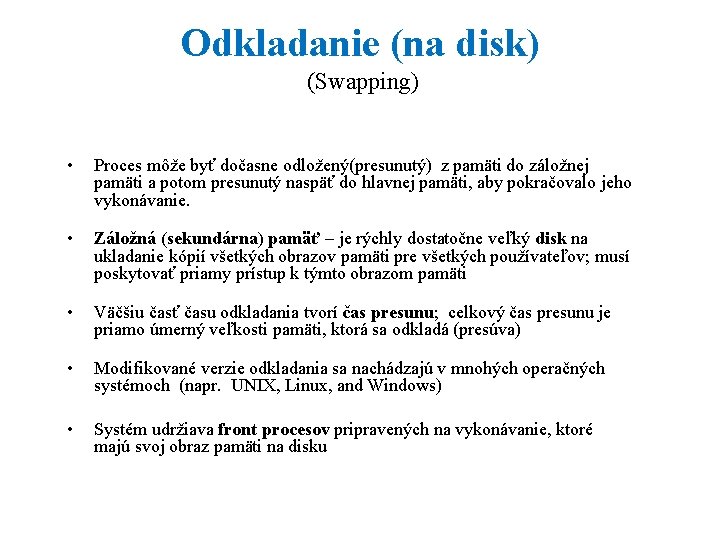 Odkladanie (na disk) (Swapping) • Proces môže byť dočasne odložený(presunutý) z pamäti do záložnej
