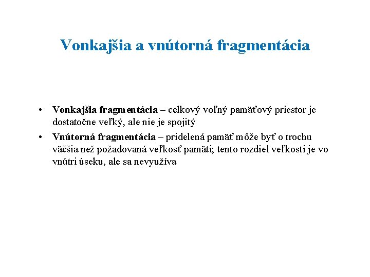 Vonkajšia a vnútorná fragmentácia • Vonkajšia fragmentácia – celkový voľný pamäťový priestor je dostatočne