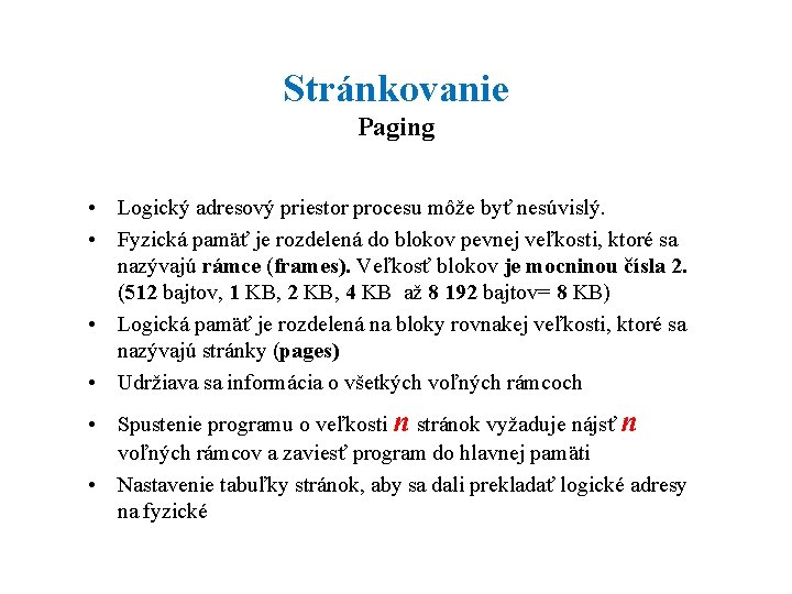Stránkovanie Paging • Logický adresový priestor procesu môže byť nesúvislý. • Fyzická pamäť je