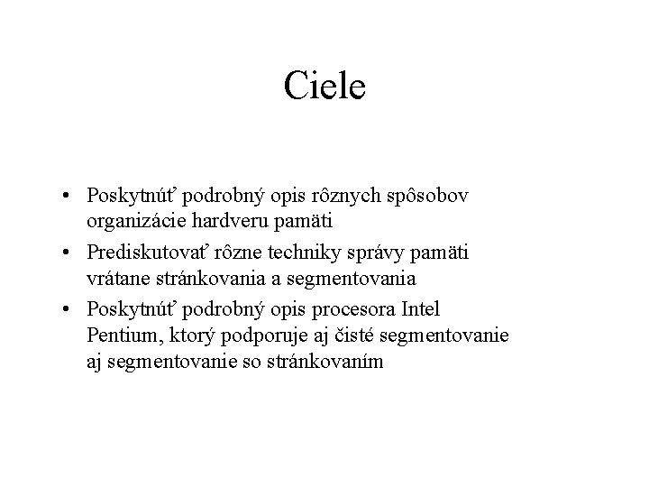 Ciele • Poskytnúť podrobný opis rôznych spôsobov organizácie hardveru pamäti • Prediskutovať rôzne techniky