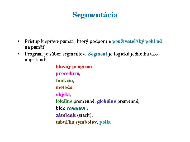 Segmentácia • Prístup k správe pamäti, ktorý podporuje používateľský pohľad na pamäť • Program