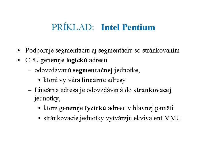 PRÍKLAD: Intel Pentium • Podporuje segmentáciu aj segmentáciu so stránkovaním • CPU generuje logickú