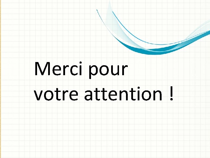 Merci pour votre attention ! 