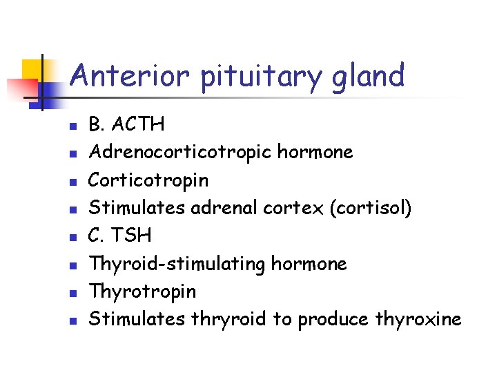 Anterior pituitary gland n n n n B. ACTH Adrenocorticotropic hormone Corticotropin Stimulates adrenal