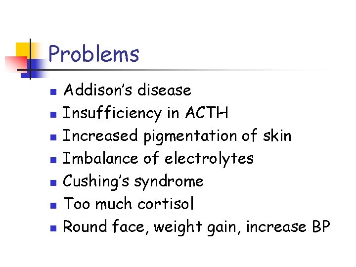 Problems n n n n Addison’s disease Insufficiency in ACTH Increased pigmentation of skin