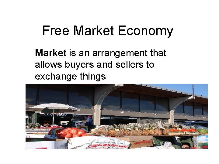 Free Market Economy Market is an arrangement that allows buyers and sellers to exchange