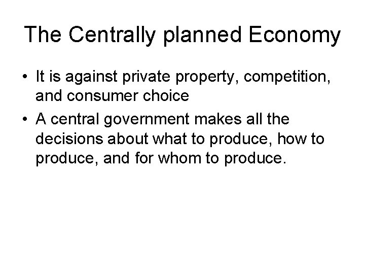 The Centrally planned Economy • It is against private property, competition, and consumer choice