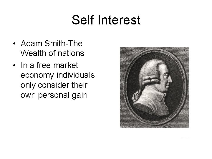 Self Interest • Adam Smith-The Wealth of nations • In a free market economy