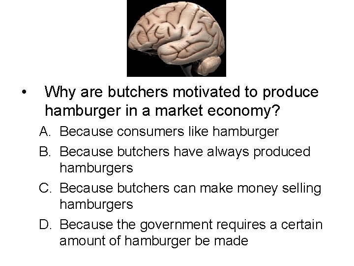  • Why are butchers motivated to produce hamburger in a market economy? A.