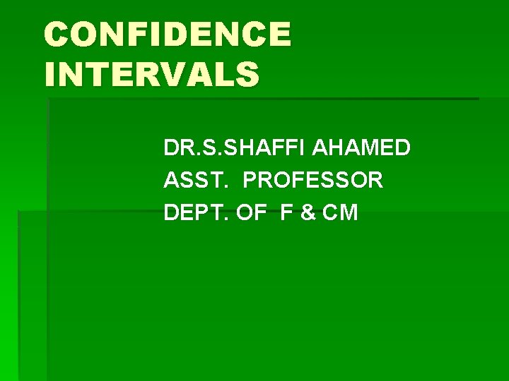 CONFIDENCE INTERVALS DR. S. SHAFFI AHAMED ASST. PROFESSOR DEPT. OF F & CM CONFIDENCE INTERVALS DR. S. SHAFFI AHAMED ASST. PROFESSOR DEPT. OF F & CM