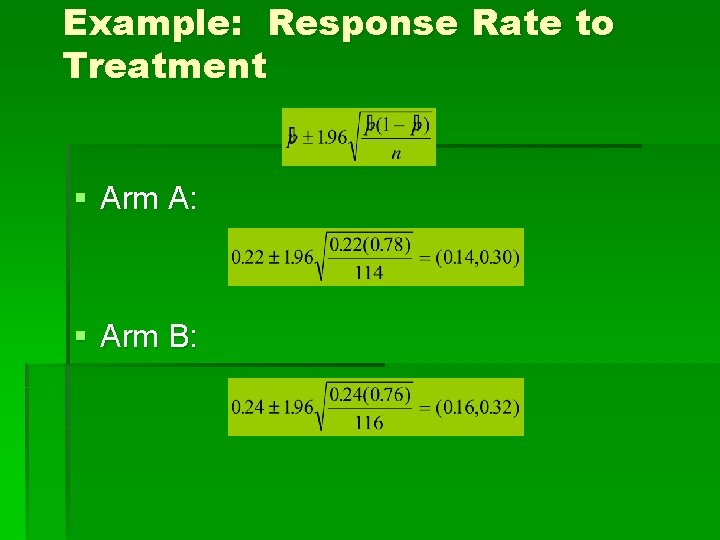 Example: Response Rate to Treatment § Arm A: § Arm B: Example: Response Rate to Treatment § Arm A: § Arm B: