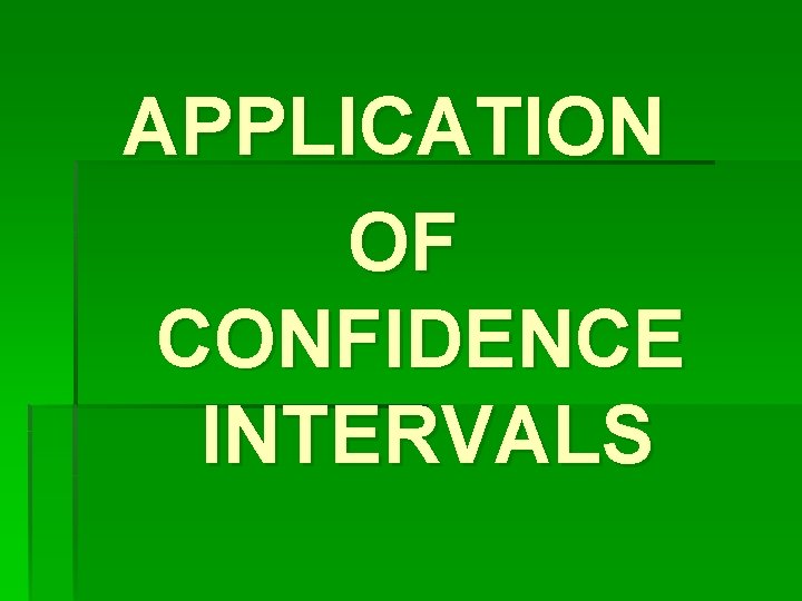 APPLICATION OF CONFIDENCE INTERVALS APPLICATION OF CONFIDENCE INTERVALS