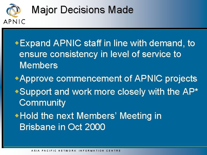 Major Decisions Made w. Expand APNIC staff in line with demand, to ensure consistency Major Decisions Made w. Expand APNIC staff in line with demand, to ensure consistency