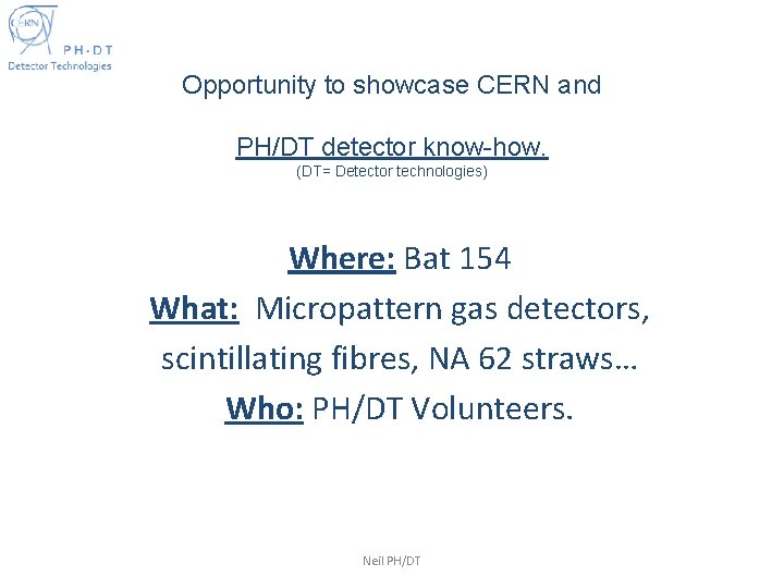 Opportunity to showcase CERN and PH/DT detector know-how. (DT= Detector technologies) Where: Bat 154