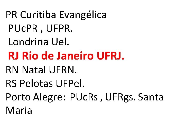 PR Curitiba Evangélica PUc. PR , UFPR. Londrina Uel. RJ Rio de Janeiro UFRJ.