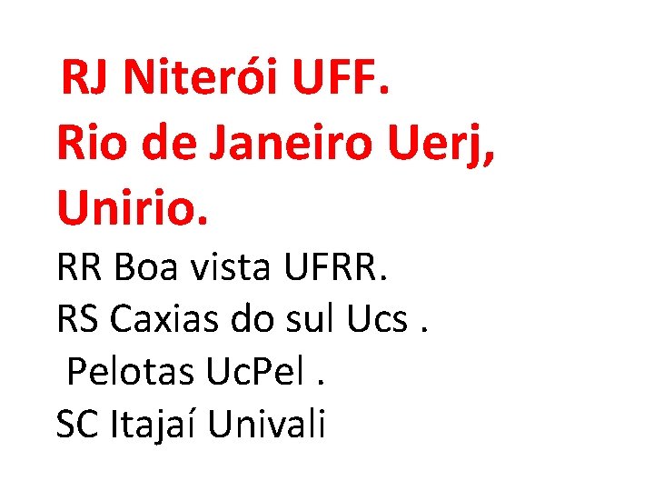 RJ Niterói UFF. Rio de Janeiro Uerj, Unirio. RR Boa vista UFRR. RS Caxias