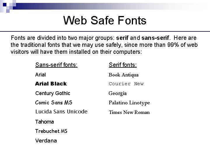 Web Safe Fonts are divided into two major groups: serif and sans-serif. Here are