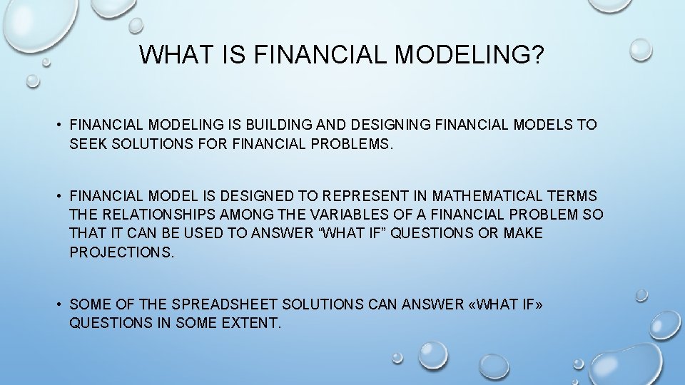 WHAT IS FINANCIAL MODELING? • FINANCIAL MODELING IS BUILDING AND DESIGNING FINANCIAL MODELS TO