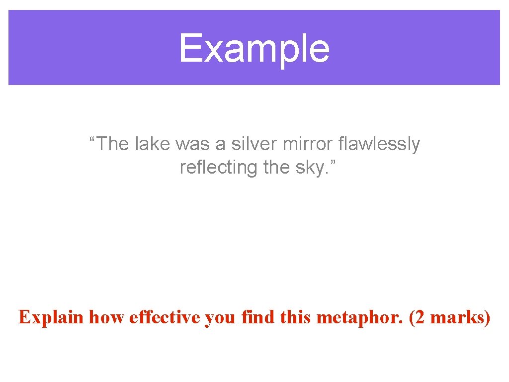 Example “The lake was a silver mirror flawlessly reflecting the sky. ” Explain how