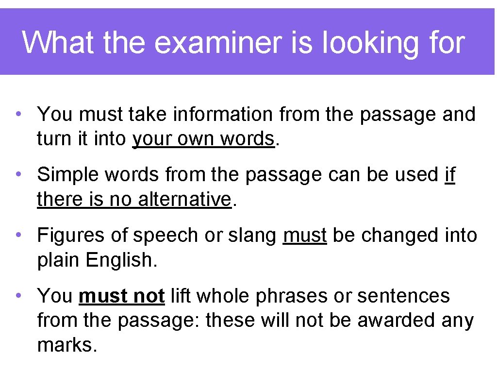 What the examiner is looking for • You must take information from the passage