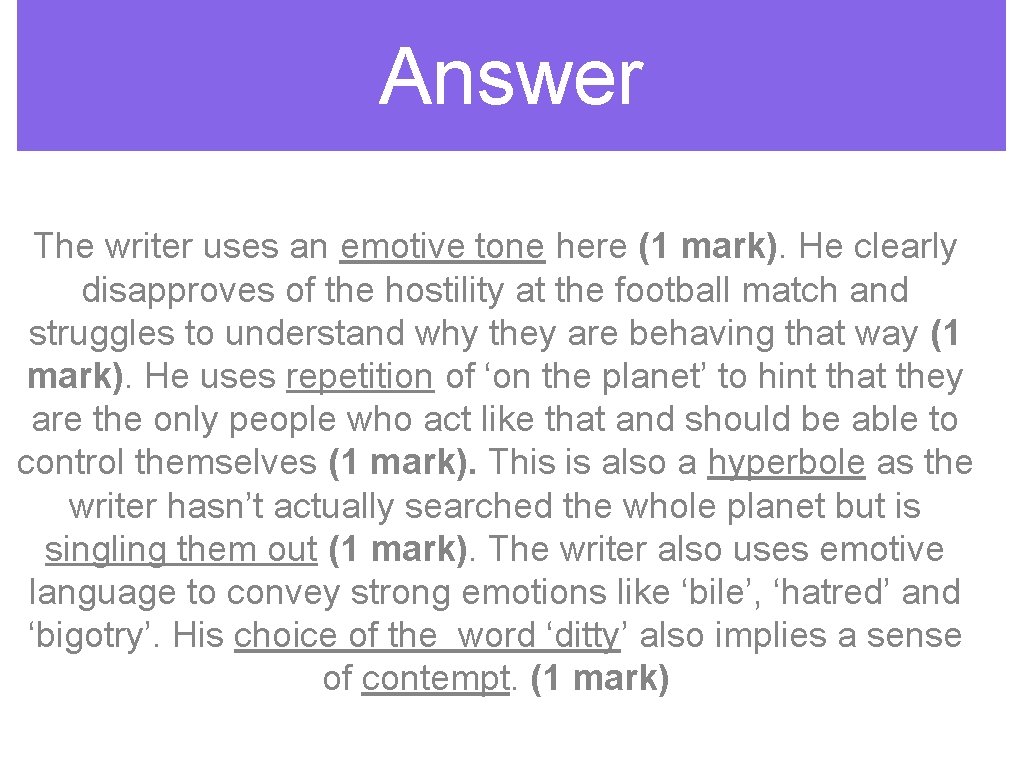 Answer The writer uses an emotive tone here (1 mark). He clearly disapproves of