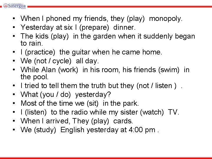  • When I phoned my friends, they (play) monopoly. • Yesterday at six