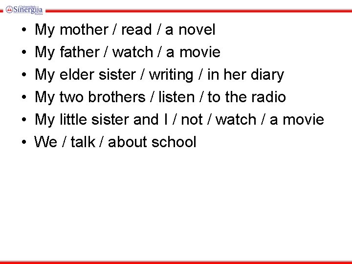  • • • My mother / read / a novel My father /