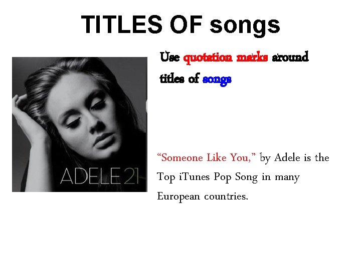 TITLES OF songs Use quotation marks around titles of songs “Someone Like You, ”