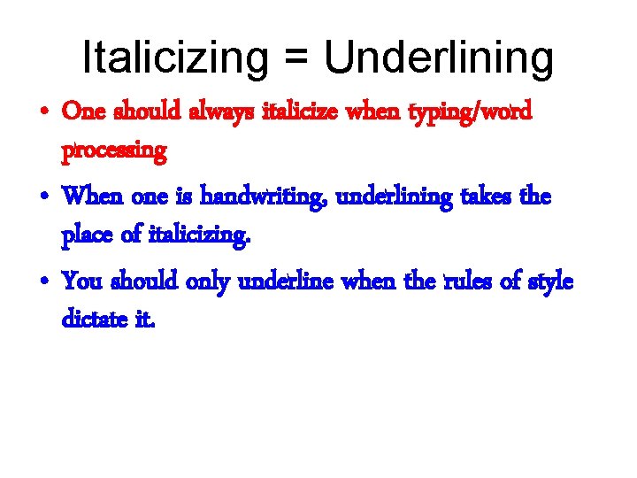 Italicizing = Underlining • One should always italicize when typing/word processing • When one
