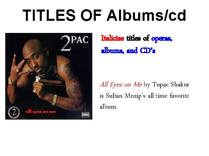 TITLES OF Albums/cd Italicize titles of operas, albums, and CD’s All Eyez on Me