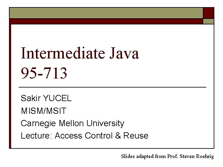 Intermediate Java 95 -713 Sakir YUCEL MISM/MSIT Carnegie Mellon University Lecture: Access Control &