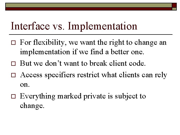 Interface vs. Implementation o o For flexibility, we want the right to change an