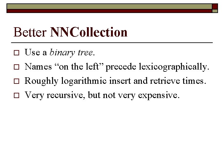 Better NNCollection o o Use a binary tree. Names “on the left” precede lexicographically.